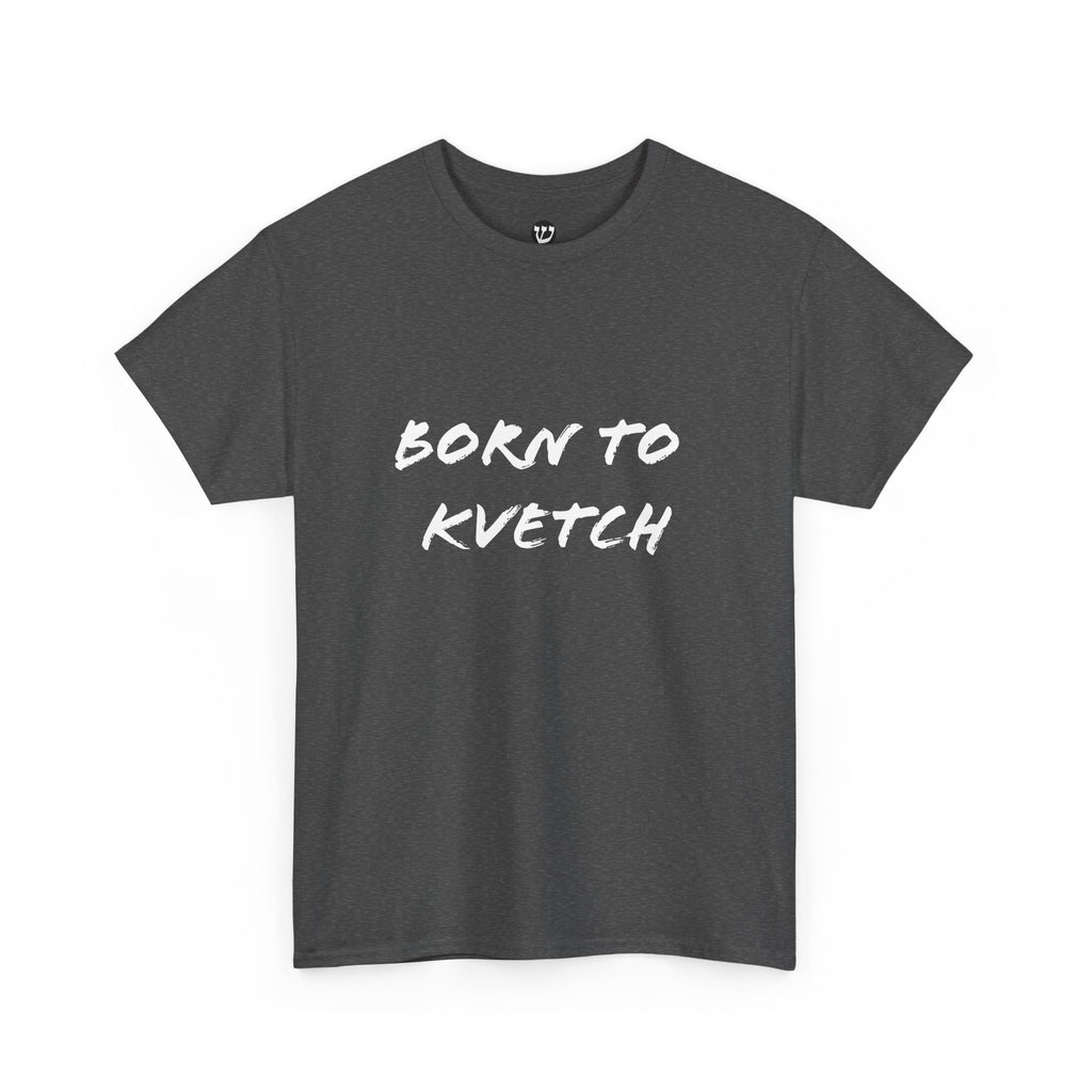 Born to Kvetch Unisex Heavy Cotton Tee | Comfy Everyday Wear, Gift for Friends, Fun Casual Outfits, Funny Quote Shirt, Perfect for Birthdays