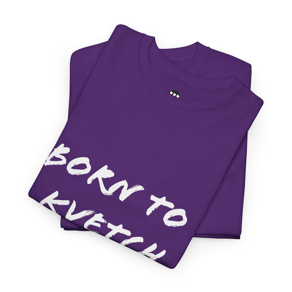 Born to Kvetch Unisex Heavy Cotton Tee | Comfy Everyday Wear, Gift for Friends, Fun Casual Outfits, Funny Quote Shirt, Perfect for Birthdays